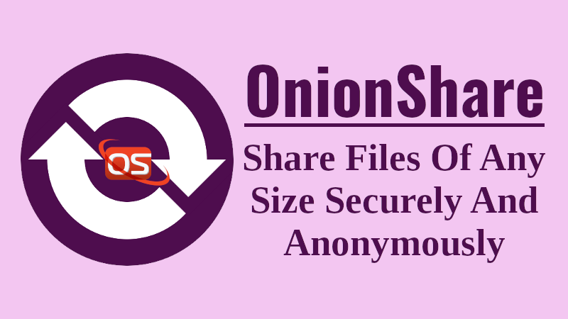 OnionShare - Share Files Of Any Size Securely And Anonymously