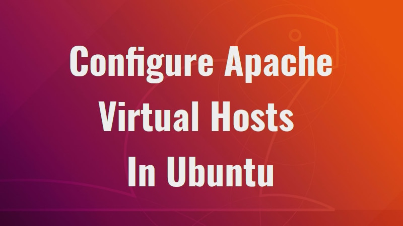 Configure Apache Virtual Hosts In Ubuntu