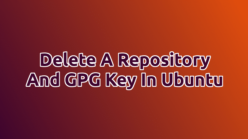 Delete A Repository And GPG Key In Ubuntu