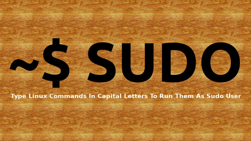Type Linux Commands In Capital Letters To Run Them As Sudo User