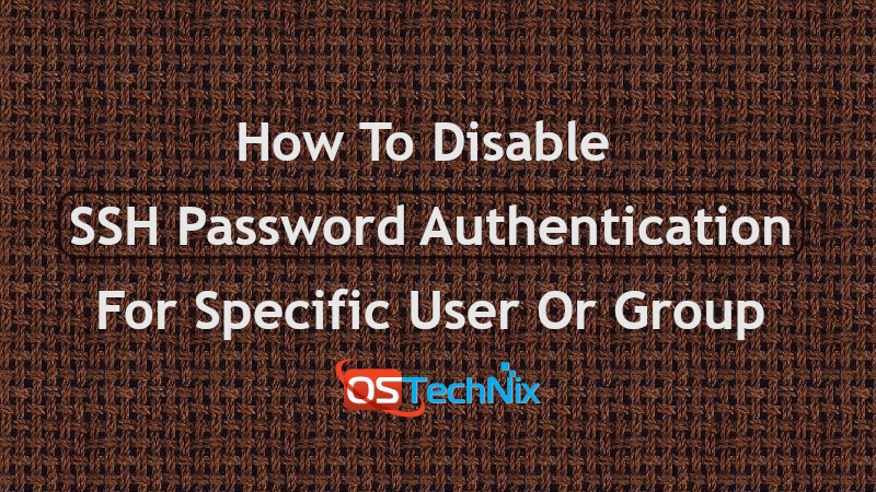 How To Disable SSH Password Authentication For Specific User Or Group In Linux